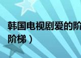 韩国电视剧爱的阶梯片尾曲（韩国电视剧爱的阶梯）