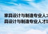 家具设计与制造专业人才培养方案及核心课程标准（关于家具设计与制造专业人才培养方案及核心课程标准介绍）