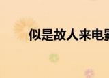 似是故人来电影（似是故人来电影）