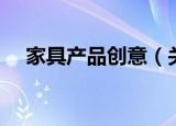 家具产品创意（关于家具产品创意介绍）