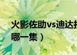 火影佐助vs迪达拉是第几集（佐助vs迪达拉哪一集）