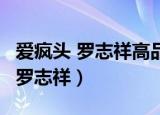 爱疯头 罗志祥高品质下载 百度网盘（爱疯头 罗志祥）
