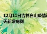 12月11日吉林白山疫情近期数据今天及白山疫情最新消息今天新增病例
