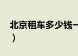 北京租车多少钱一天?（北京租车多少钱一天）