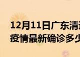 12月11日广东清远今天疫情最新情况及清远疫情最新确诊多少例