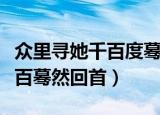 众里寻她千百度蓦然回首的意思（众里寻她千百蓦然回首）