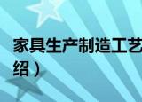 家具生产制造工艺（关于家具生产制造工艺介绍）