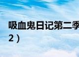 吸血鬼日记第二季21集（吸血鬼日记第二季22）