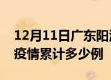 12月11日广东阳江疫情情况数据及阳江这次疫情累计多少例