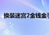 换装迷宫2金钱金手指（换装迷宫2金手指）