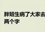 胖妞生病了大家去看望她她最怕人家和她说哪两个字