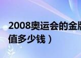 2008奥运会的金牌值多少钱（2008奥运金牌值多少钱）
