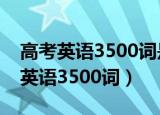 高考英语3500词是不是课本后面的词（高考英语3500词）