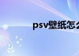 psv壁纸怎么下载（psv壁纸）