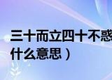 三十而立四十不惑五十知天命原文（三十而立什么意思）