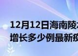 12月12日海南陵水疫情最新动态及陵水今天增长多少例最新疫情