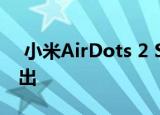  小米AirDots 2 SE作为更便宜的无线耳塞推出