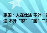 家国：人在仕途 不外“家”“国”二字（关于家国：人在仕途 不外“家”“国”二字介绍）