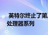  英特尔终止了第八代Coffee Lake台式机的处理器系列