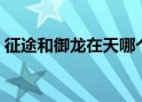 征途和御龙在天哪个好玩（御龙在天好玩么）