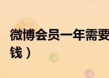微博会员一年需要多少钱（微博会员一年多少钱）