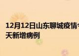 12月12日山东聊城疫情今日最新情况及聊城疫情最新消息今天新增病例