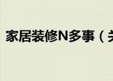 家居装修N多事（关于家居装修N多事介绍）