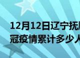 12月12日辽宁抚顺情最新确诊消息及抚顺新冠疫情累计多少人