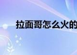 拉面哥怎么火的啊（拉面哥怎么火的）
