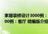 家居装修设计3000例：客厅 精编版（关于家居装修设计3000例：客厅 精编版介绍）