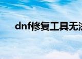 dnf修复工具无法启动（dnf修复工具）
