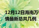 12月12日海南万宁疫情最新数量及万宁土疫情最新总共几例