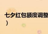七夕红包额度调整吗（微信七夕调整红包上限）