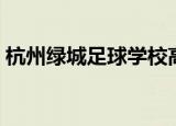 杭州绿城足球学校高中（杭州绿城足球学校）