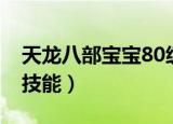 天龙八部宝宝80级能悟技能吗（天龙八部80技能）