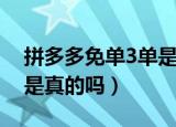 拼多多免单3单是什么意思（拼多多免单3单是真的吗）