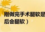 刚做完手术腿软是怎么回事（为什么女生做完后会腿软）