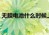 无膜电池什么时候上市（无膜电池成功了吗）