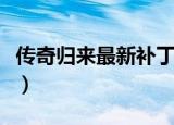 传奇归来最新补丁正式中文版（传奇归来礼包）