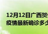 12月12日广西贺州今天疫情最新情况及贺州疫情最新确诊多少例