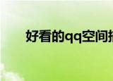 好看的qq空间描述（好看的qq空间）