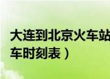 大连到北京火车站时刻表最新（大连到北京火车时刻表）