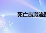 死亡岛激流配置（死亡岛配置）