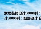 家居装修设计3000例：细部设计 白金版（关于家居装修设计3000例：细部设计 白金版介绍）