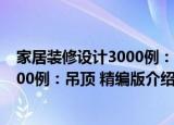 家居装修设计3000例：吊顶 精编版（关于家居装修设计3000例：吊顶 精编版介绍）