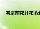 看庭前花开花落全诗（看庭前花开花落）