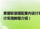 家居软装搭配室内设计实用教程（关于家居软装搭配室内设计实用教程介绍）