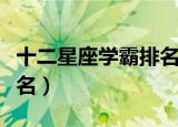 十二星座学霸排名谁是老大（十二星座学霸排名）