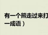 有一个熊走过来打一个成语（一只熊走过来打一成语）