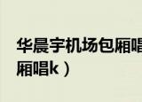 华晨宇机场包厢唱k是哪首歌（华晨宇机场包厢唱k）